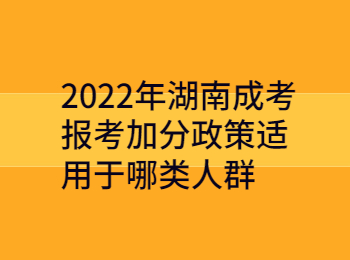 2022年湖南成考報考加分政策適用于哪類人群