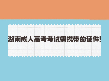 湖南成人高考考試需攜帶的證件！