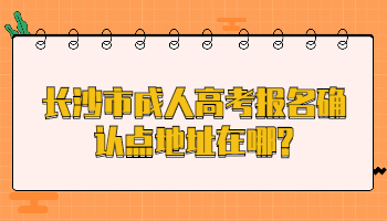 長沙市成人高考報(bào)名確認(rèn)點(diǎn)