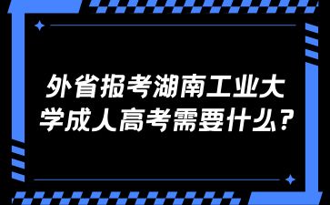 外省報(bào)考湖南工業(yè)大學(xué)成人高考需要什么?