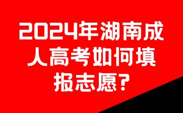 2024年湖南成人高考如何填報(bào)志愿?